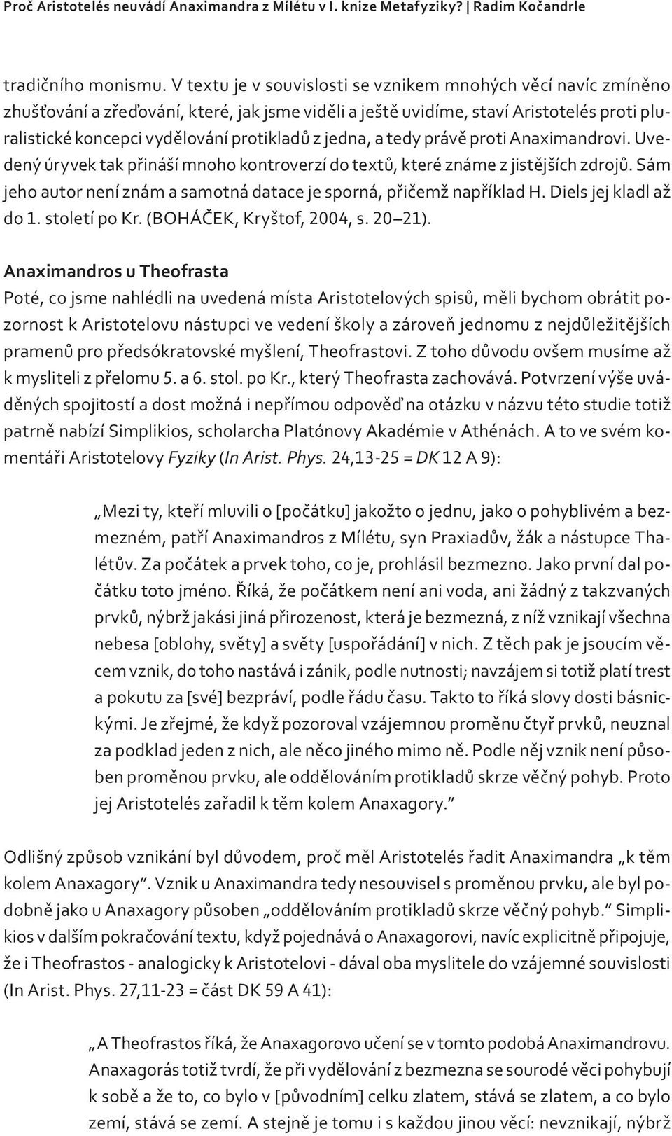 jedna, a tedy právě proti Anaximandrovi. Uvedený úryvek tak přináší mnoho kontroverzí do textů, které známe z jistějších zdrojů.