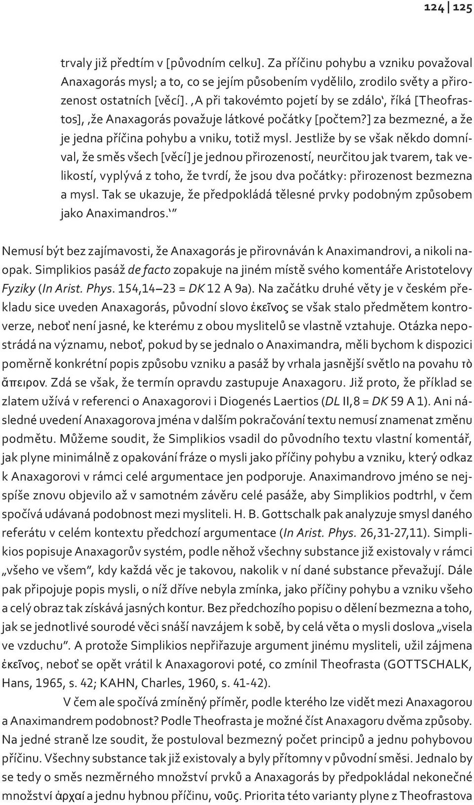 Jestliže by se však někdo domníval, že směs všech [věcí] je jednou přirozeností, neurčitou jak tvarem, tak velikostí, vyplývá z toho, že tvrdí, že jsou dva počátky: přirozenost bezmezna a mysl.