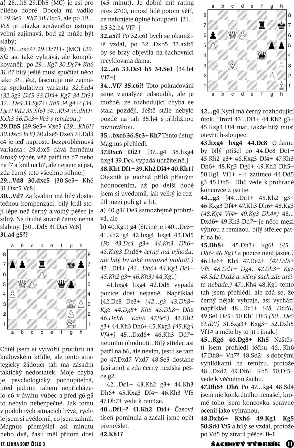 Df4+ Kg7 34.Df3) 32...De4 33.Sg7+! Kh5 34.g4+? (34. Dg3! Vd2 35.Sf6) 34...Kh4 35.d8D+ Kxh3 36.Dc3+ Ve3 s remízou.) 29.Db5 [29.Se5+ Vxe5 (29...Kh6!? 30.Dxc5 Vc8) 30.dxe5 Dxe5 31.