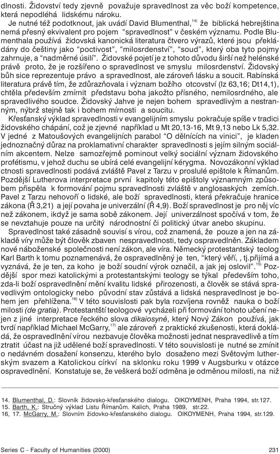 Podle Blumenthala používá židovská kanonická literatura ètvero výrazù, které jsou pøekládány do èeštiny jako poctivost, milosrdenství, soud, který oba tyto pojmy zahrnuje, a nadmìrné úsilí.