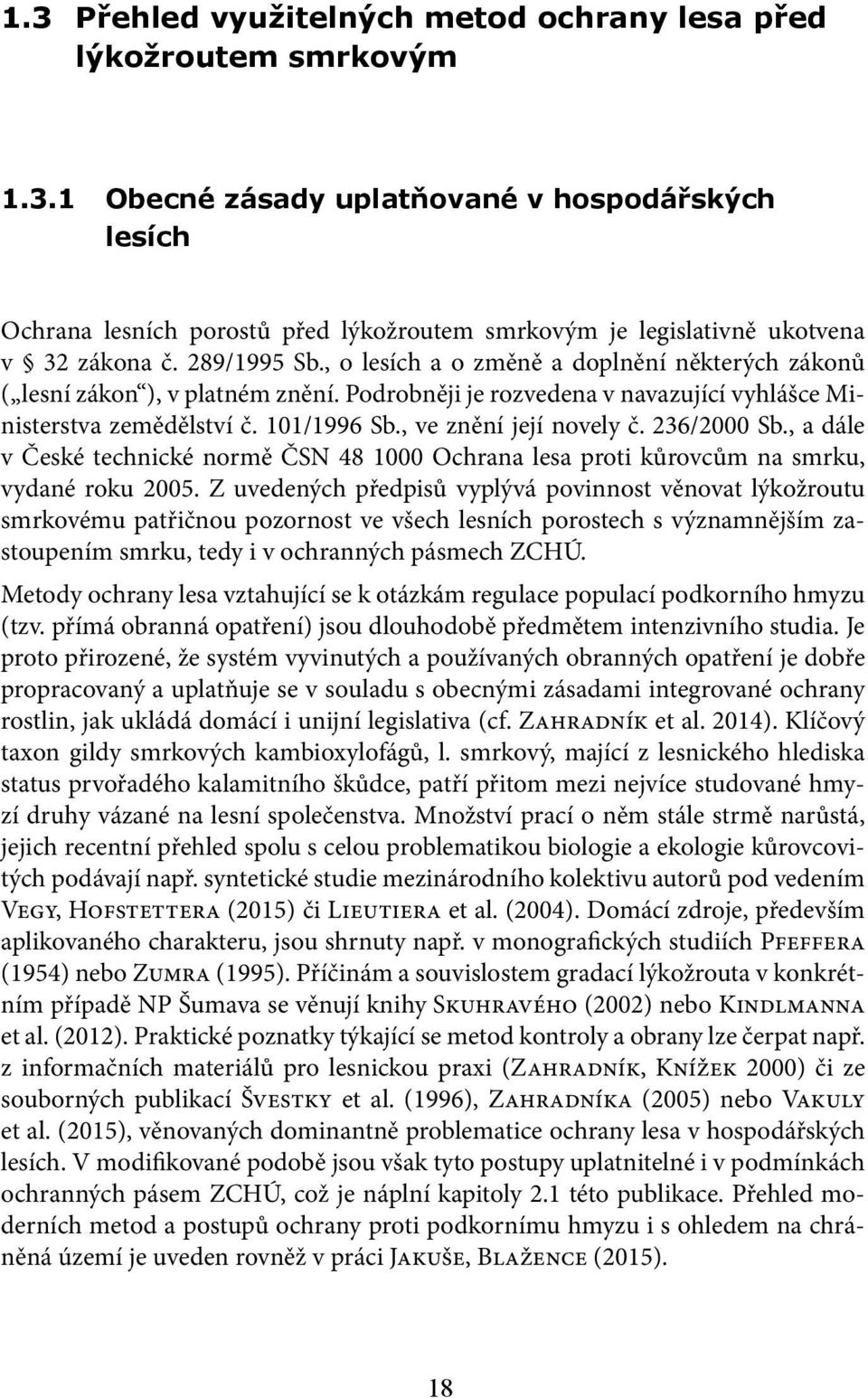 , ve znění její novely č. 236/2000 Sb., a dále v České technické normě ČSN 48 1000 Ochrana lesa proti kůrovcům na smrku, vydané roku 2005.