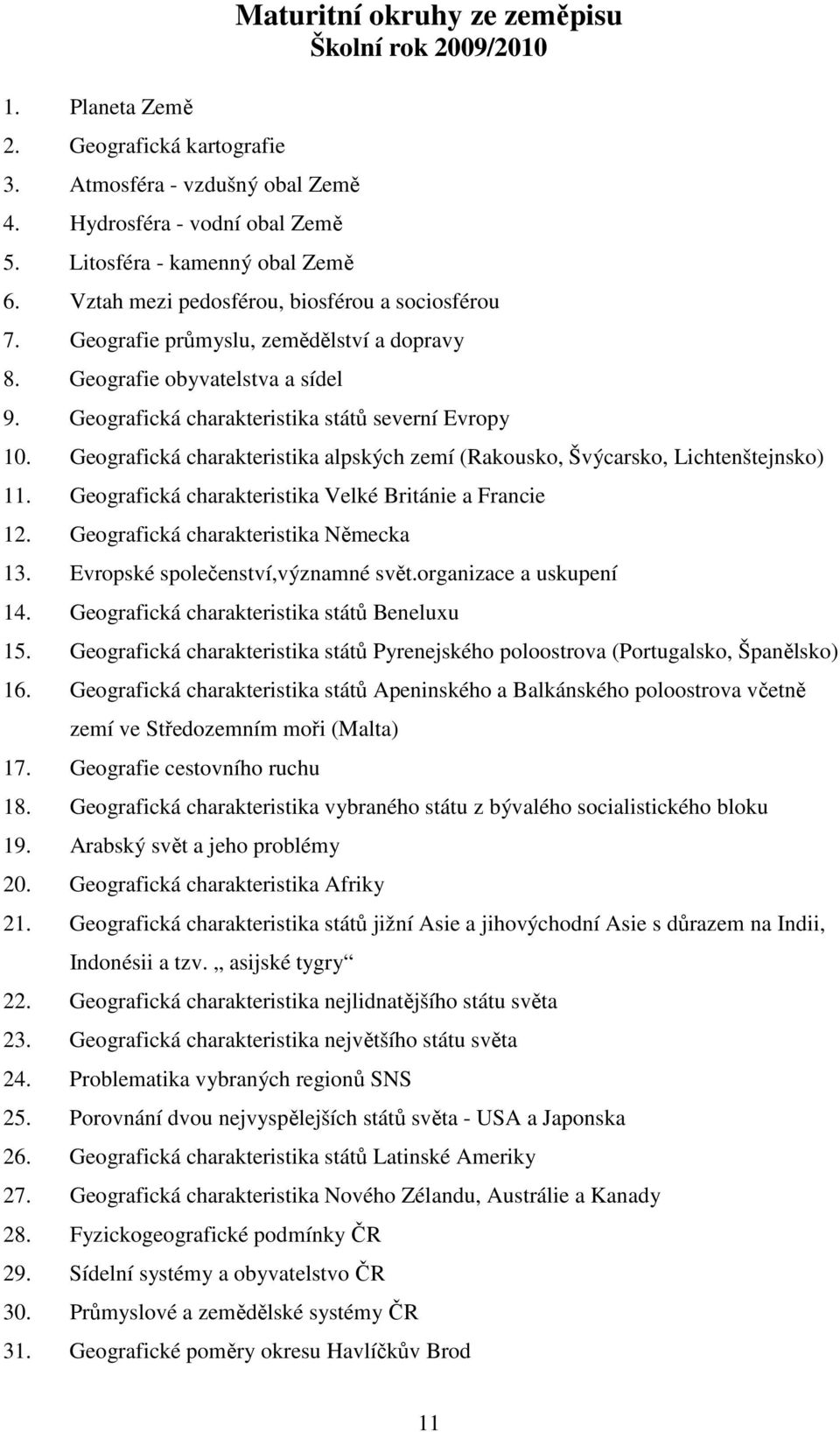 Geografická charakteristika alpských zemí (Rakousko, Švýcarsko, Lichtenštejnsko) 11. Geografická charakteristika Velké Británie a Francie 12. Geografická charakteristika Německa 13.