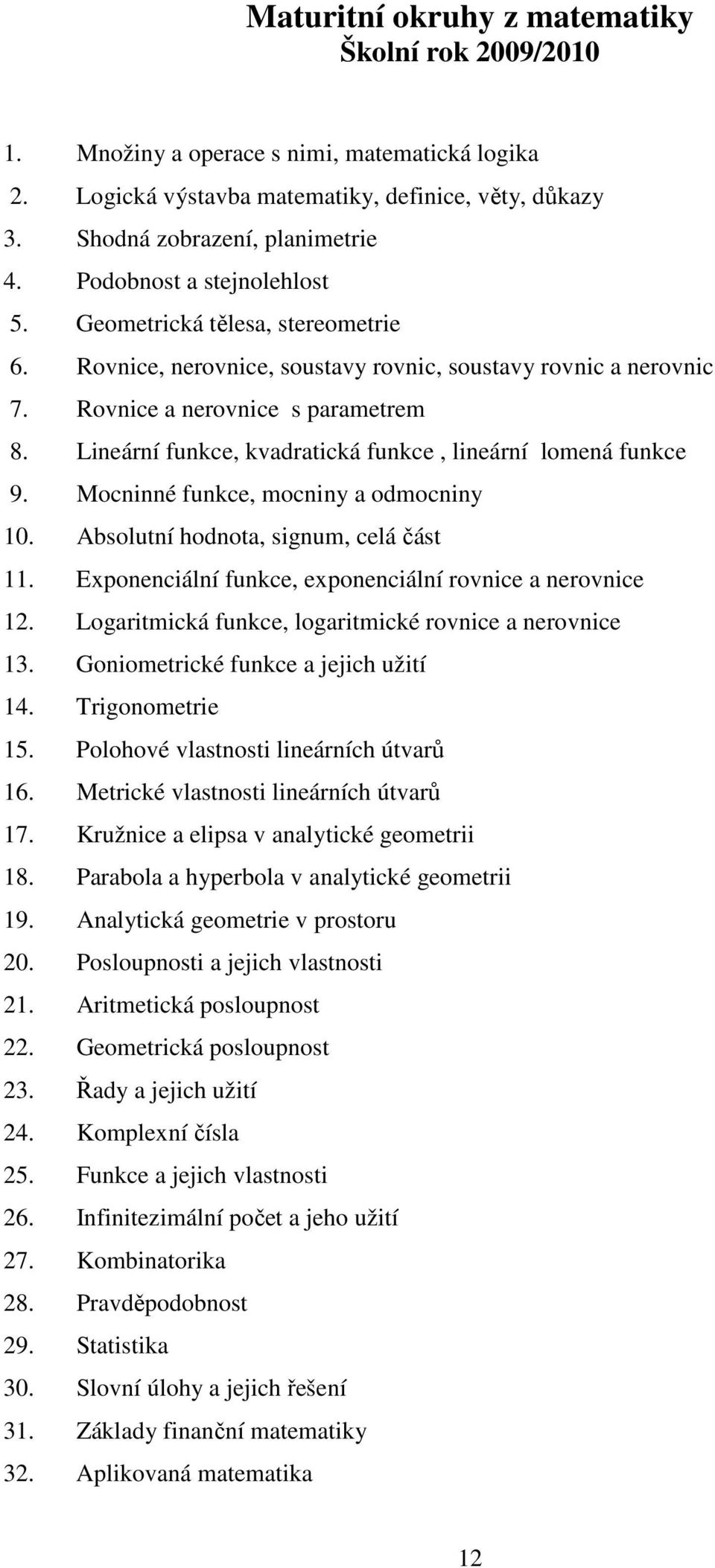 Lineární funkce, kvadratická funkce, lineární lomená funkce 9. Mocninné funkce, mocniny a odmocniny 10. Absolutní hodnota, signum, celá část 11.