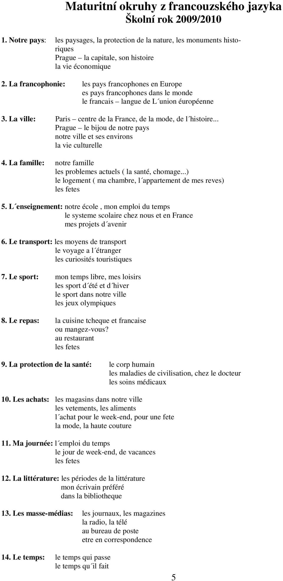 .. Prague le bijou de notre pays notre ville et ses environs la vie culturelle 4. La famille: notre famille les problemes actuels ( la santé, chomage.