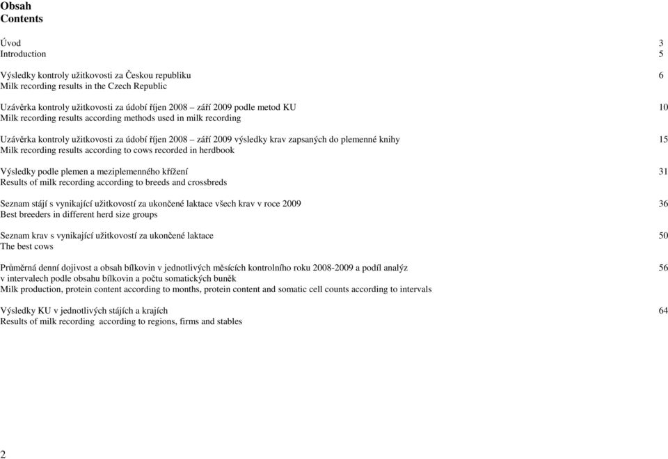 results according to cows recorded in herdbook Výsledky podle plemen a meziplemenného křížení 31 Results of milk recording according to breeds and crossbreds Seznam stájí s vynikající užitkovostí za