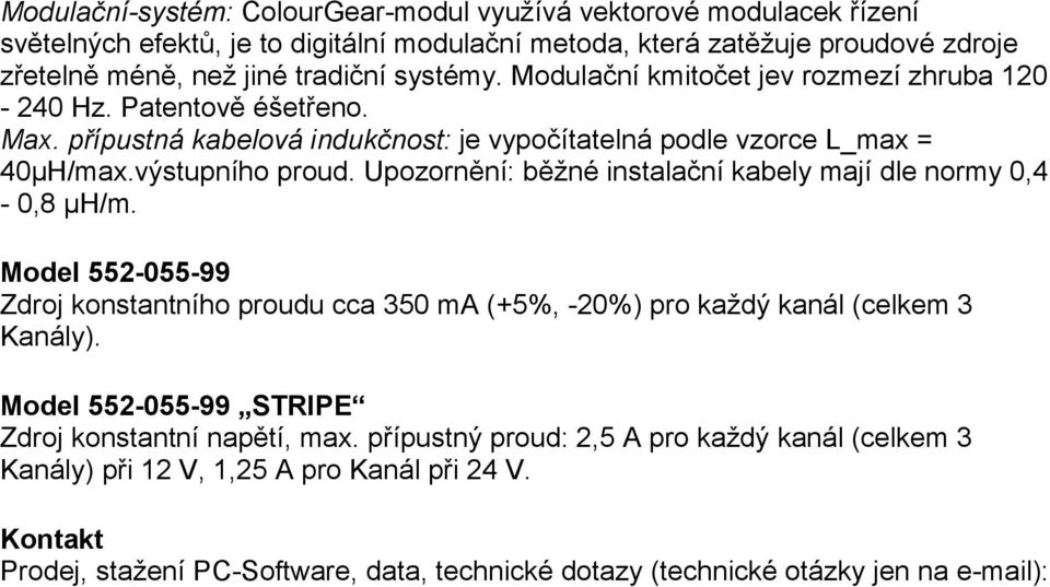 Upozornění: běžné instalační kabely mají dle normy 0,4-0,8 μh/m. Model 552-055-99 Zdroj konstantního proudu cca 350 ma (+5%, -20%) pro každý kanál (celkem 3 Kanály).