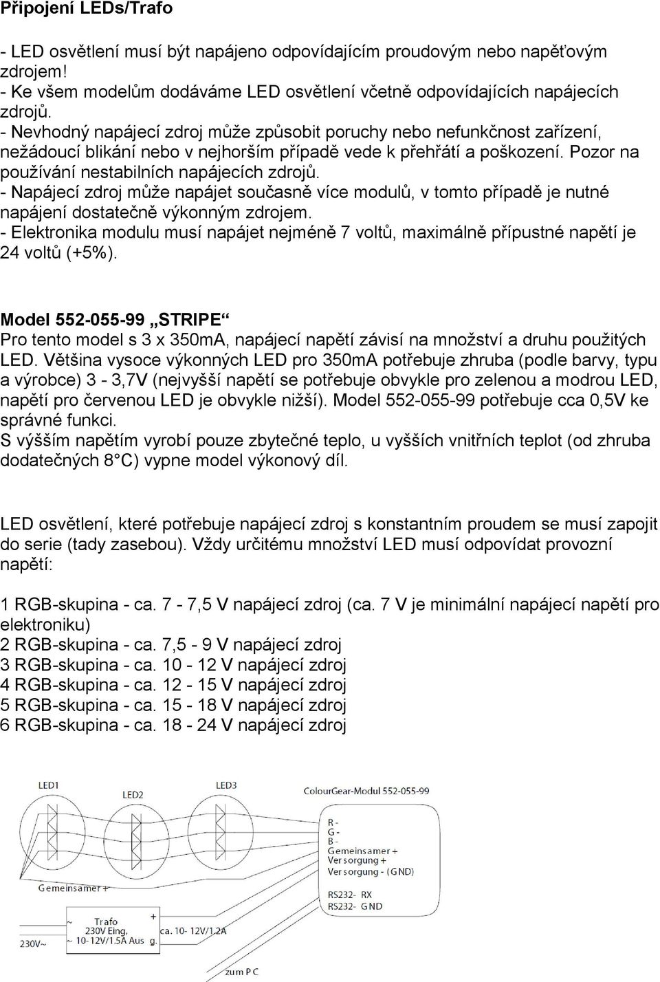 - Napájecí zdroj může napájet současně více modulů, v tomto případě je nutné napájení dostatečně výkonným zdrojem.