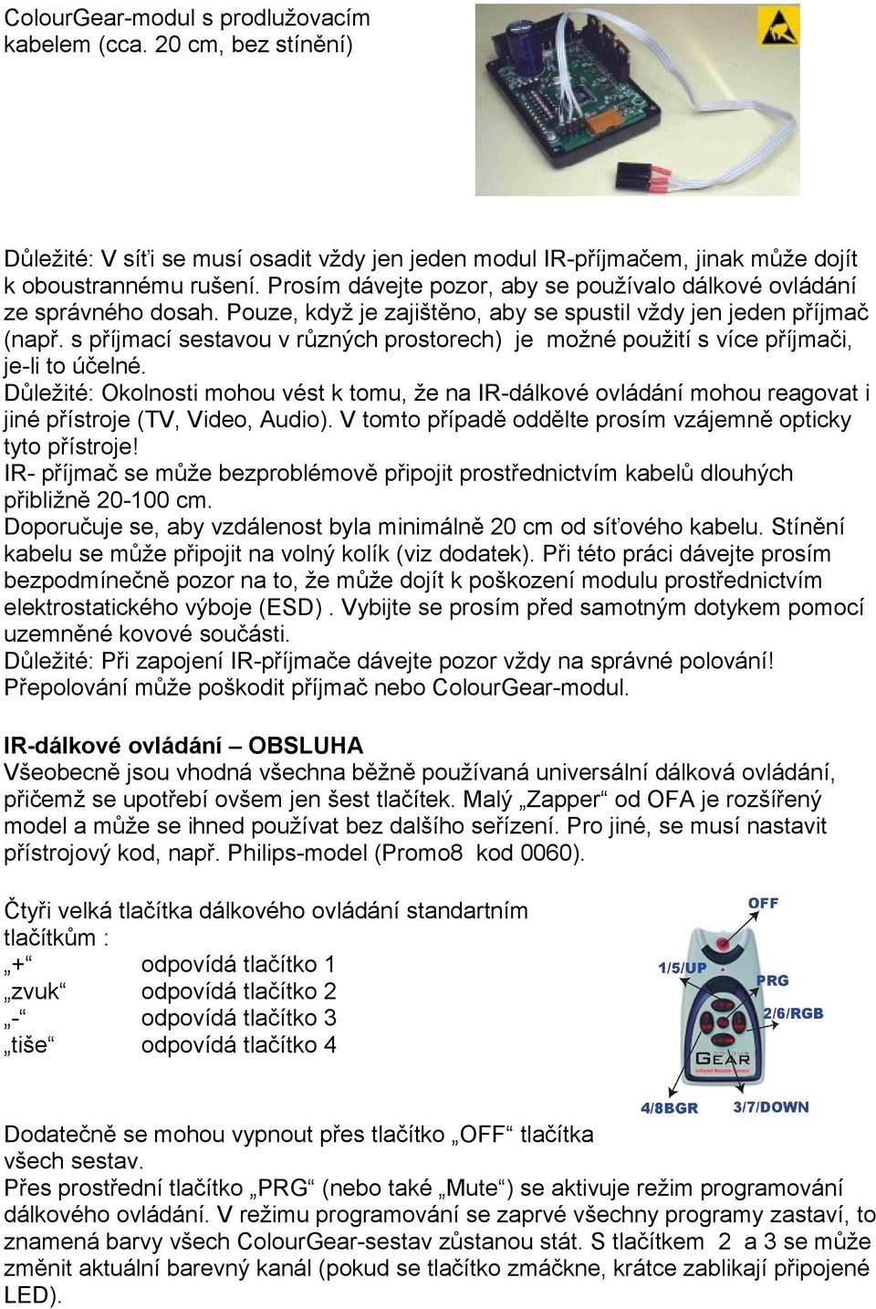 s příjmací sestavou v různých prostorech) je možné použití s více příjmači, je-li to účelné.