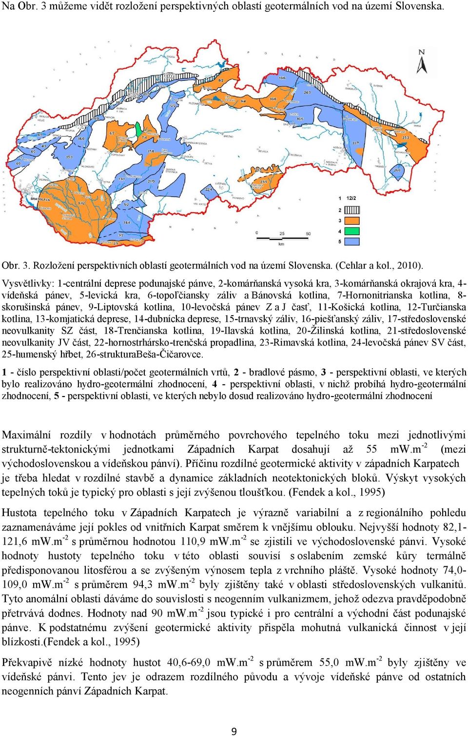 kotlina, 8- skorušinská pánev, 9-Liptovská kotlina, 10-levočská pánev Z a J časť, 11-Košická kotlina, 12-Turčianska kotlina, 13-komjatická deprese, 14-dubnícka deprese, 15-trnavský záliv,