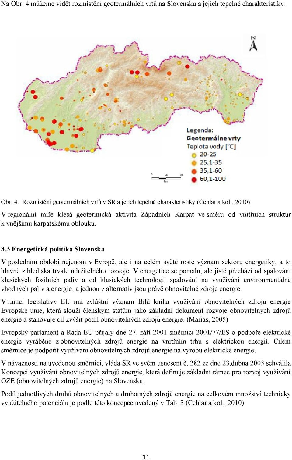 3 Energetická politika Slovenska V posledním období nejenom v Evropě, ale i na celém světě roste význam sektoru energetiky, a to hlavně z hlediska trvale udržitelného rozvoje.