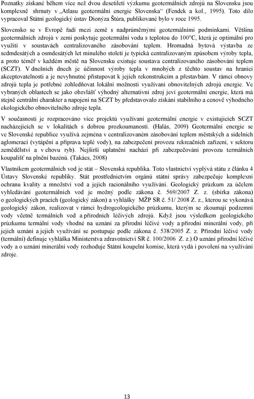 Většina geotermálních zdrojů v zemi poskytuje geotermální vodu s teplotou do 100 C, která je optimální pro využití v soustavách centralizovaného zásobování teplem.