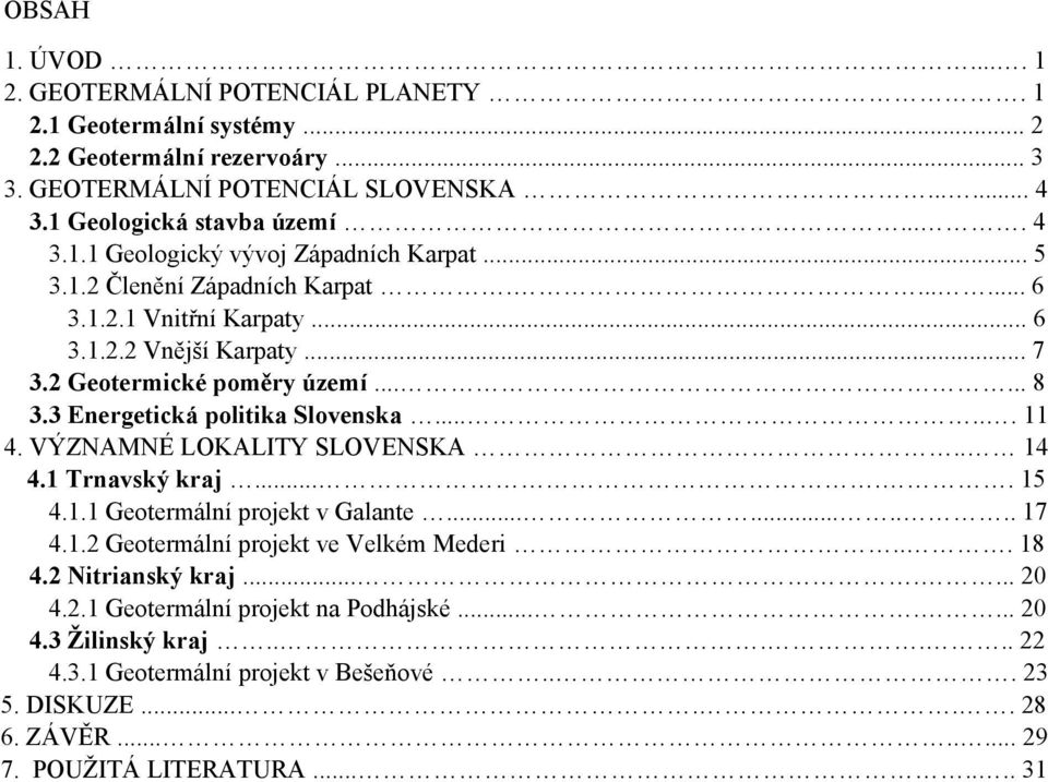 VÝZNAMNÉ LOKALITY SLOVENSKA.. 14 4.1 Trnavský kraj..... 15 4.1.1 Geotermální projekt v Galante.......... 17 4.1.2 Geotermální projekt ve Velkém Mederi... 18 4.2 Nitrianský kraj....... 20 4.2.1 Geotermální projekt na Podhájské.