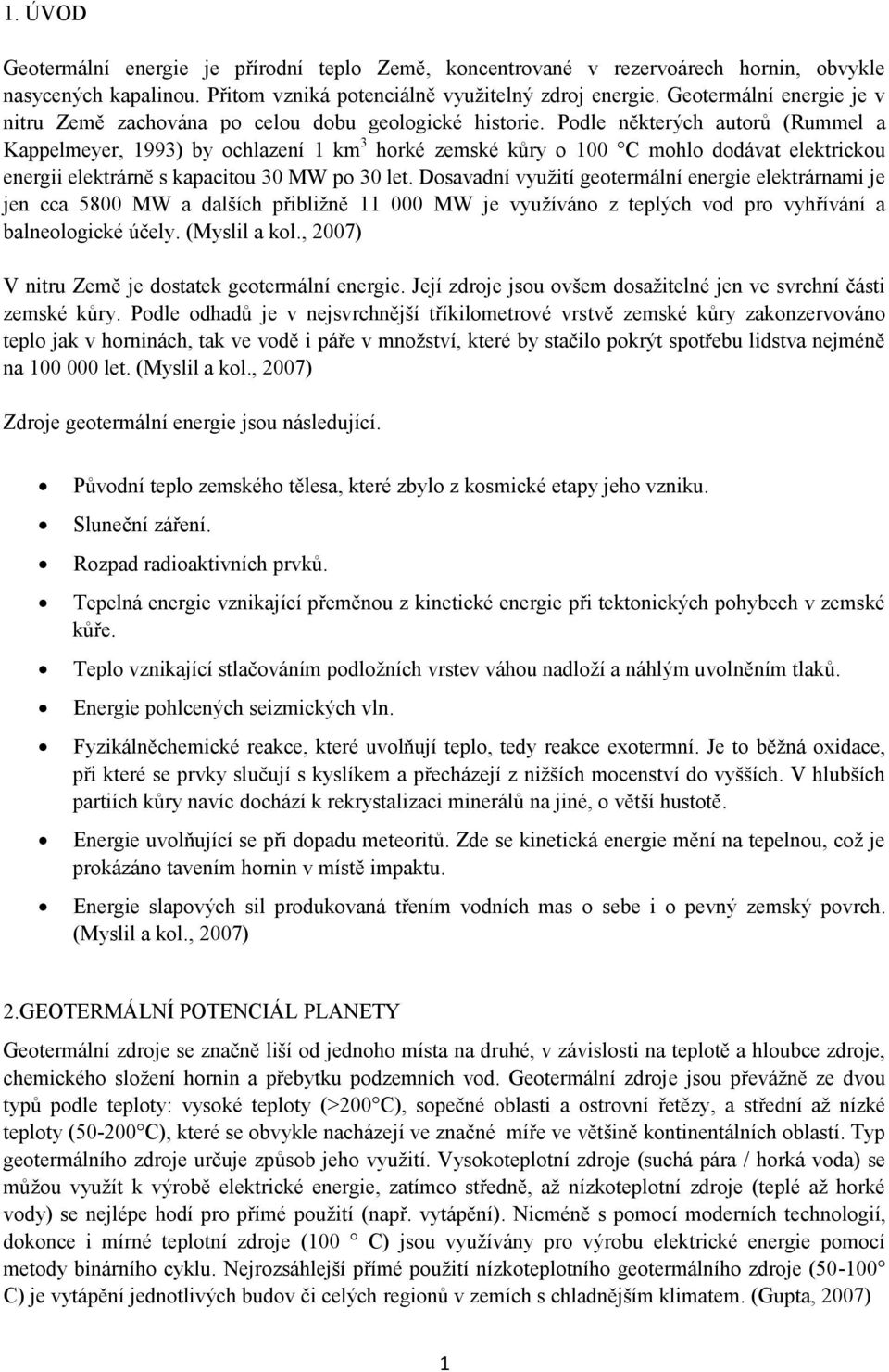 Podle některých autorů (Rummel a Kappelmeyer, 1993) by ochlazení 1 km 3 horké zemské kůry o 100 C mohlo dodávat elektrickou energii elektrárně s kapacitou 30 MW po 30 let.