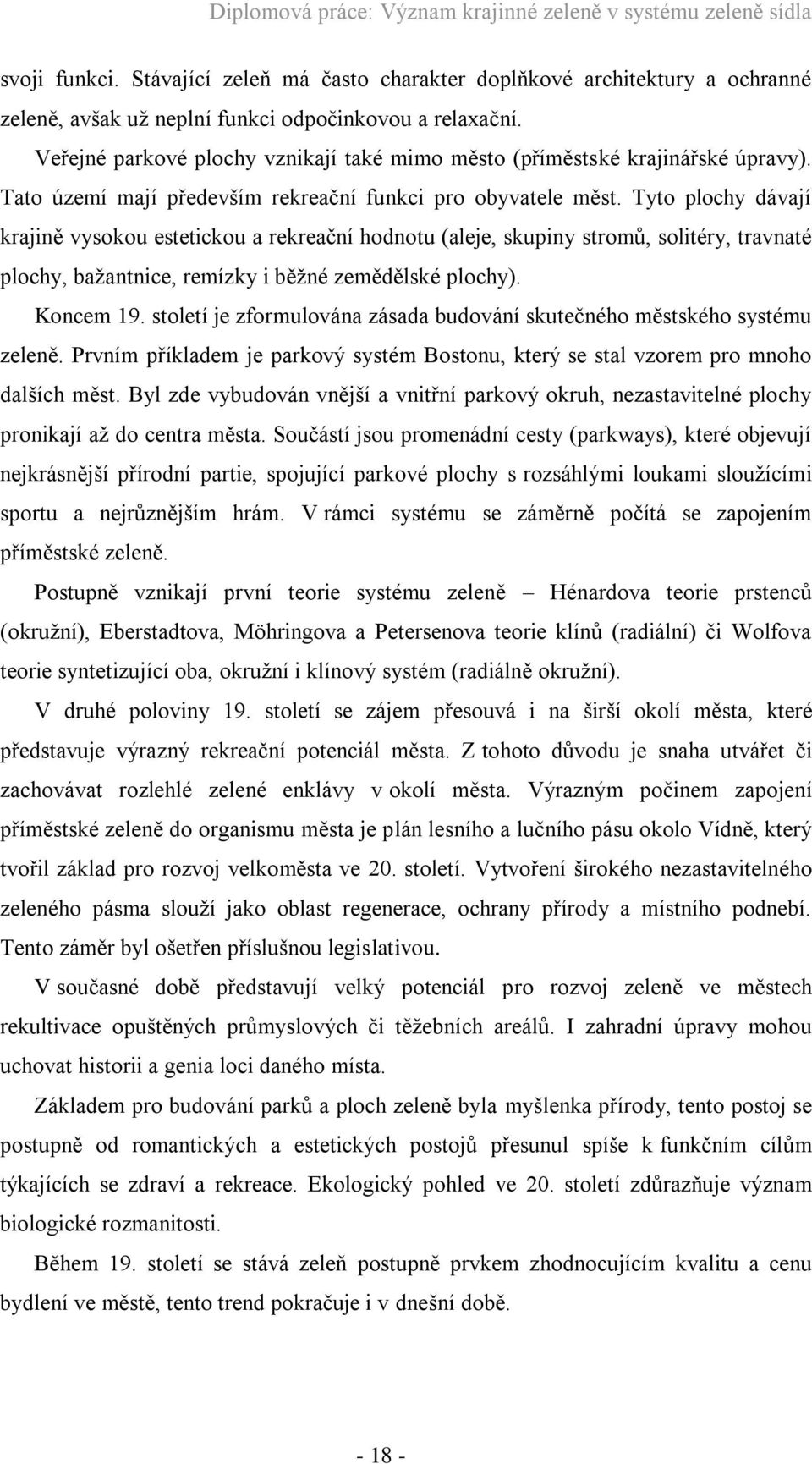 Tyto plochy dávají krajině vysokou estetickou a rekreační hodnotu (aleje, skupiny stromů, solitéry, travnaté plochy, bažantnice, remízky i běžné zemědělské plochy). Koncem 19.