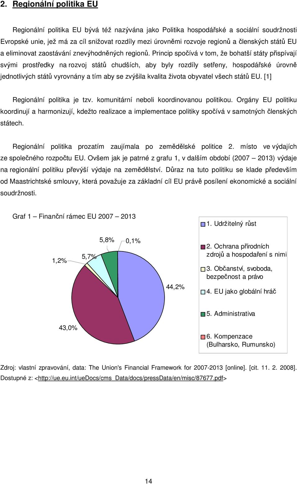 Princip spočívá v tom, že bohatší státy přispívají svými prostředky na rozvoj států chudších, aby byly rozdíly setřeny, hospodářské úrovně jednotlivých států vyrovnány a tím aby se zvýšila kvalita