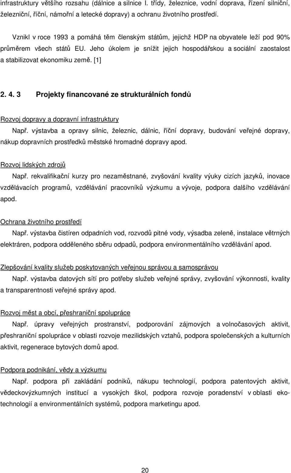 Jeho úkolem je snížit jejich hospodářskou a sociální zaostalost a stabilizovat ekonomiku země. [1] 2. 4. 3 Projekty financované ze strukturálních fondů Rozvoj dopravy a dopravní infrastruktury Např.