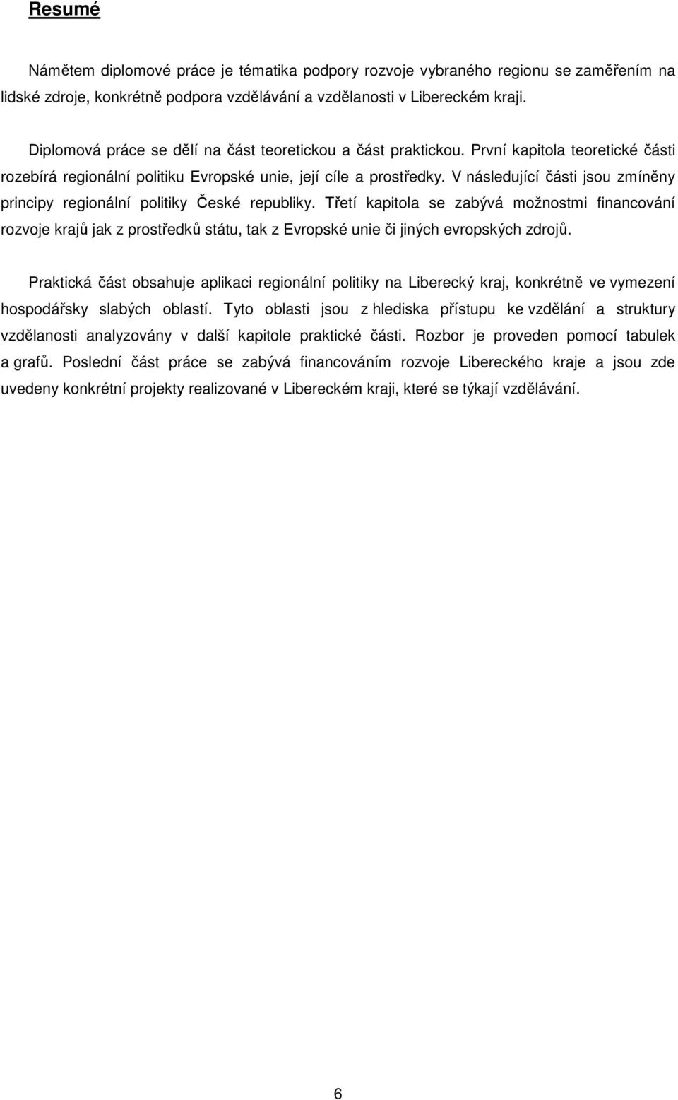 V následující části jsou zmíněny principy regionální politiky České republiky.