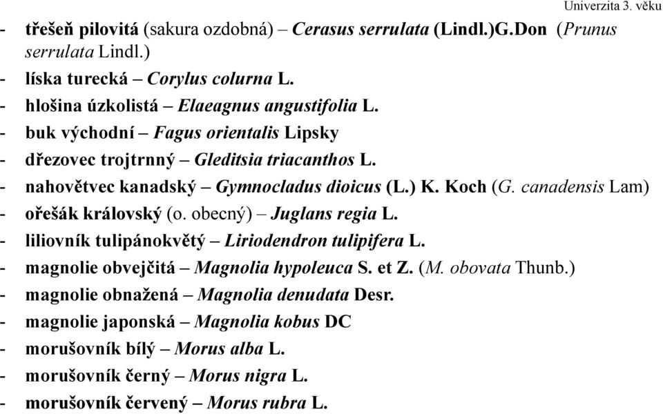 - nahovětvec kanadský Gymnocladus dioicus (L.) K. Koch (G. canadensis Lam) - ořešák královský (o. obecný) Juglans regia L.