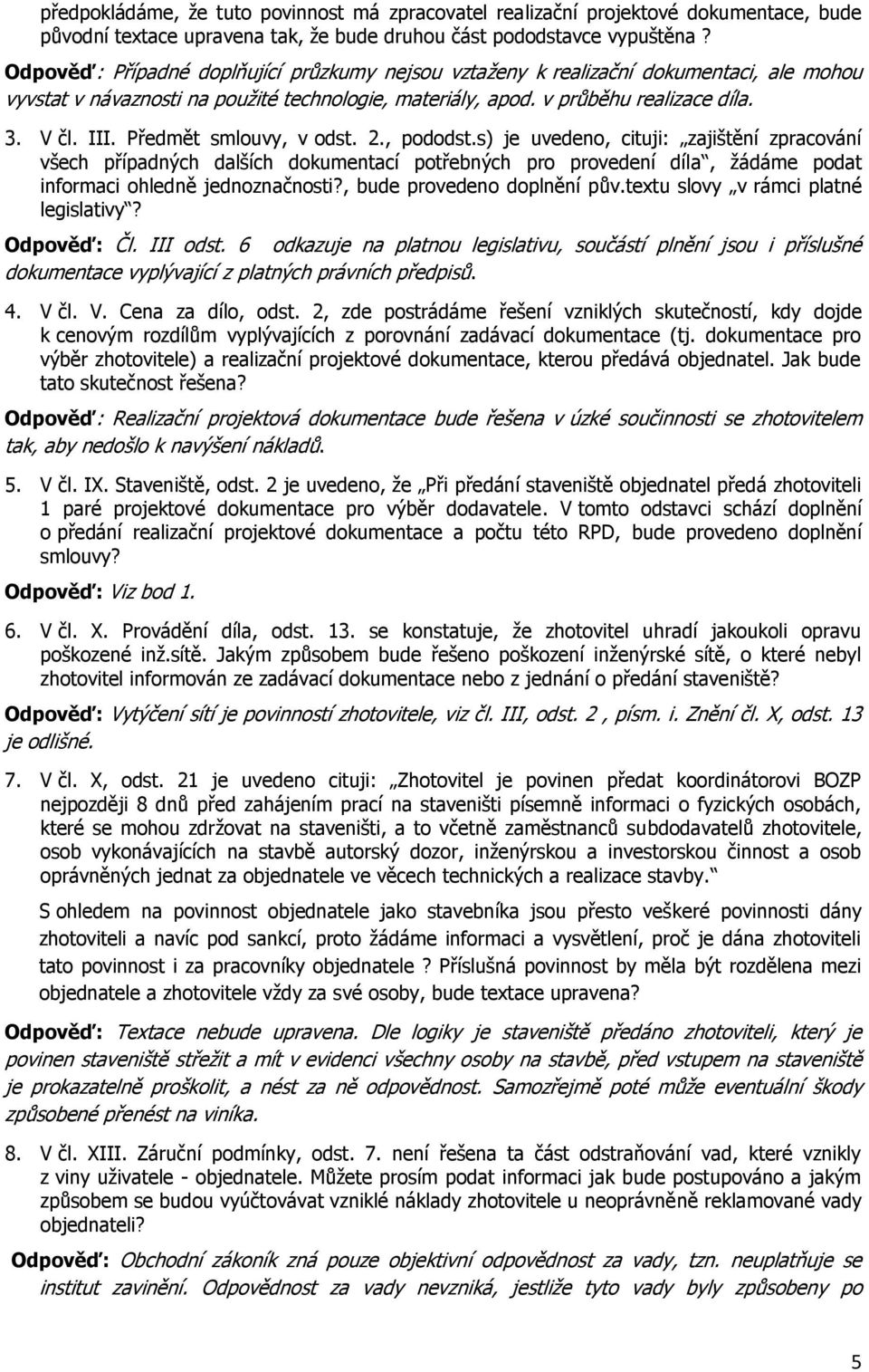 Předmět smlouvy, v odst. 2., pododst.s) je uvedeno, cituji: zajištění zpracování všech případných dalších dokumentací potřebných pro provedení díla, žádáme podat informaci ohledně jednoznačnosti?