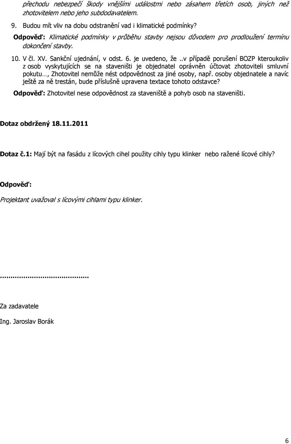 .v případě porušení BOZP kteroukoliv z osob vyskytujících se na staveništi je objednatel oprávněn účtovat zhotoviteli smluvní pokutu, Zhotovitel nemůže nést odpovědnost za jiné osoby, např.