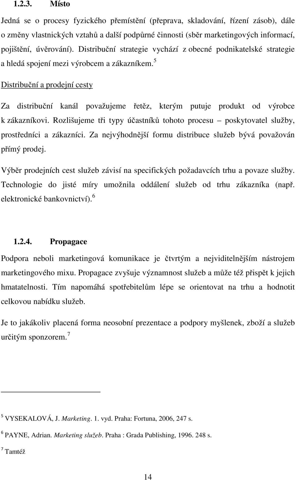 Distribuční strategie vychází z obecné podnikatelské strategie a hledá spojení mezi výrobcem a zákazníkem.