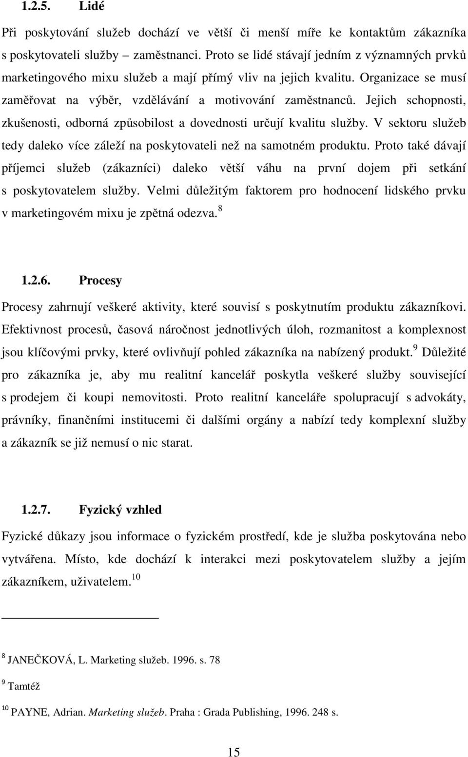 Jejich schopnosti, zkušenosti, odborná způsobilost a dovednosti určují kvalitu služby. V sektoru služeb tedy daleko více záleží na poskytovateli než na samotném produktu.