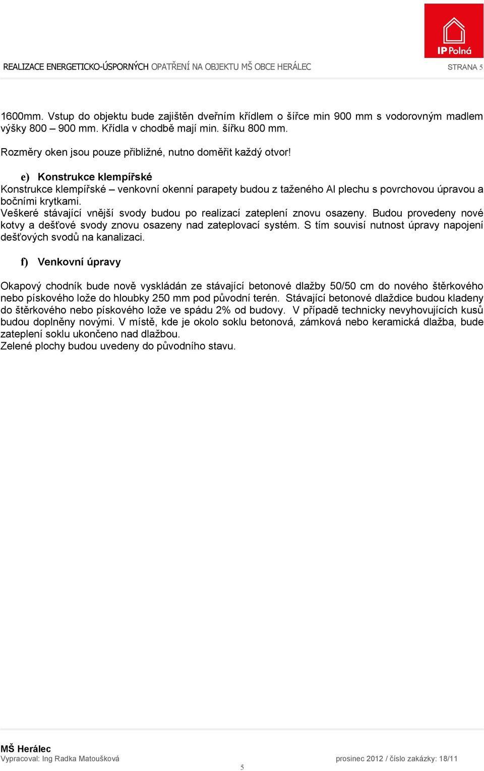 e) Konstrukce klempířské Konstrukce klempířské venkovní okenní parapety budou z taženého Al plechu s povrchovou úpravou a bočními krytkami.