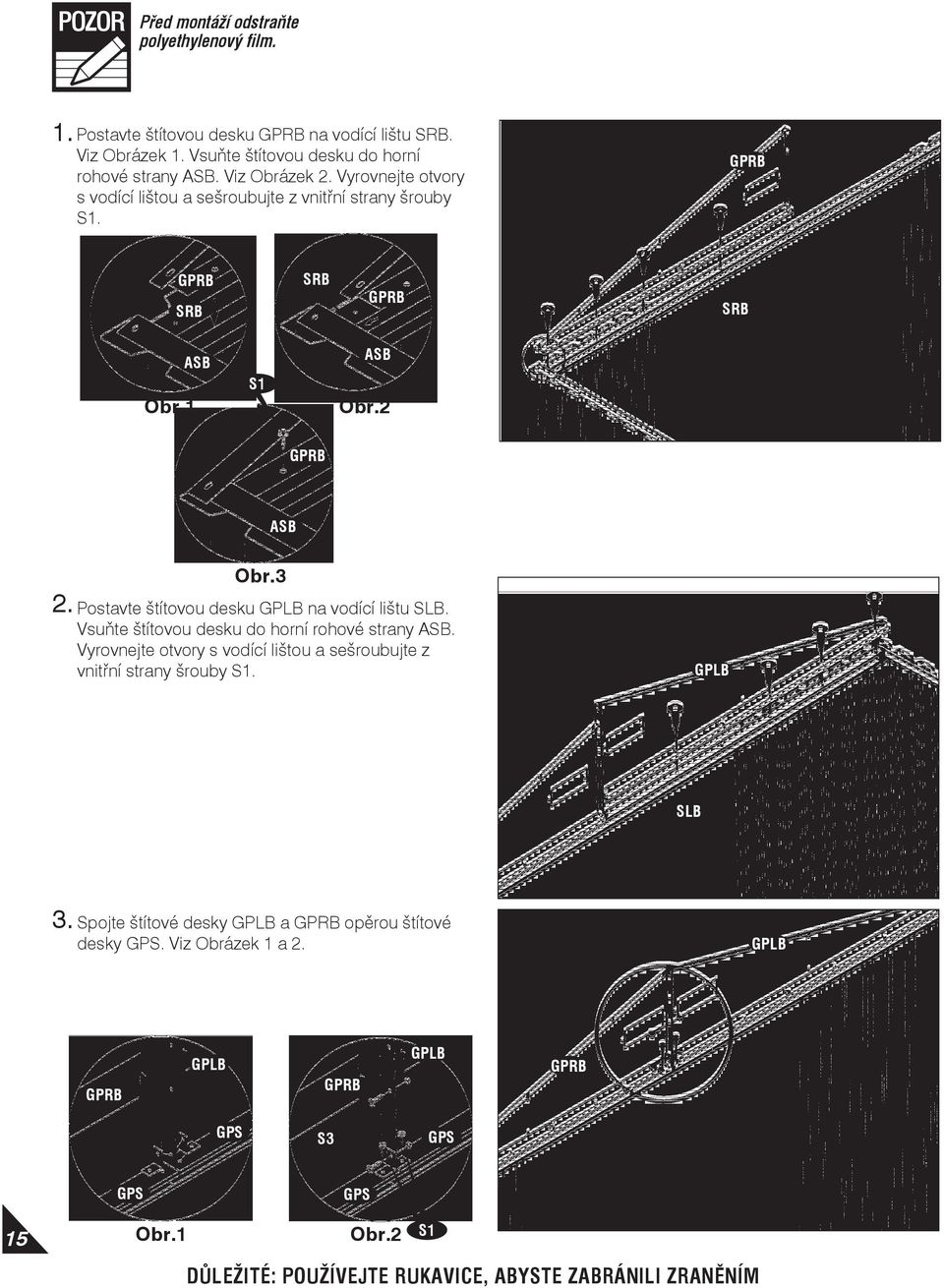 SRB SRB SRB ASB ASB ASB 2. Obr.3 Postavte štítovou desku GPLB na vodící lištu SLB. Vsuňte štítovou desku do horní rohové strany ASB.