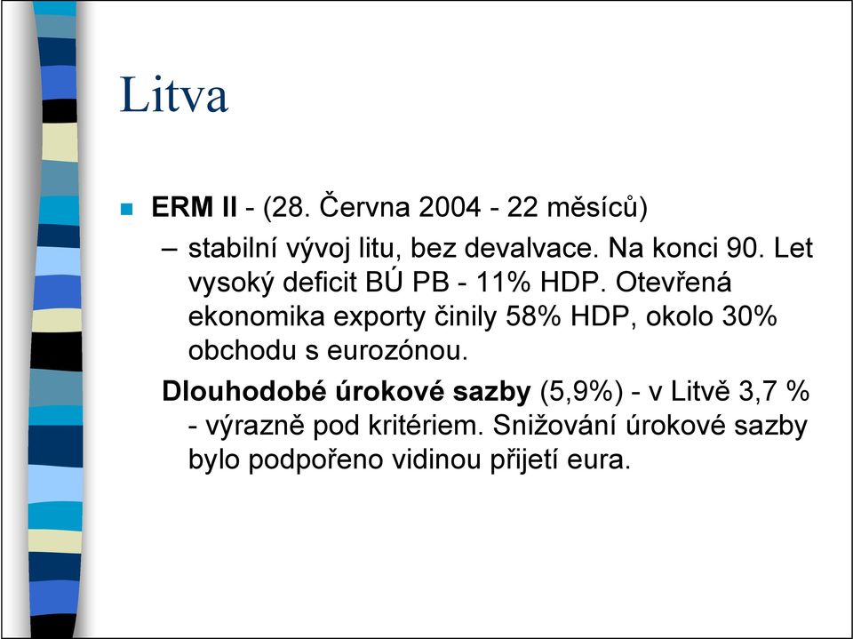 Otevřená ekonomika exporty činily 58% HDP, okolo 30% obchodu s eurozónou.