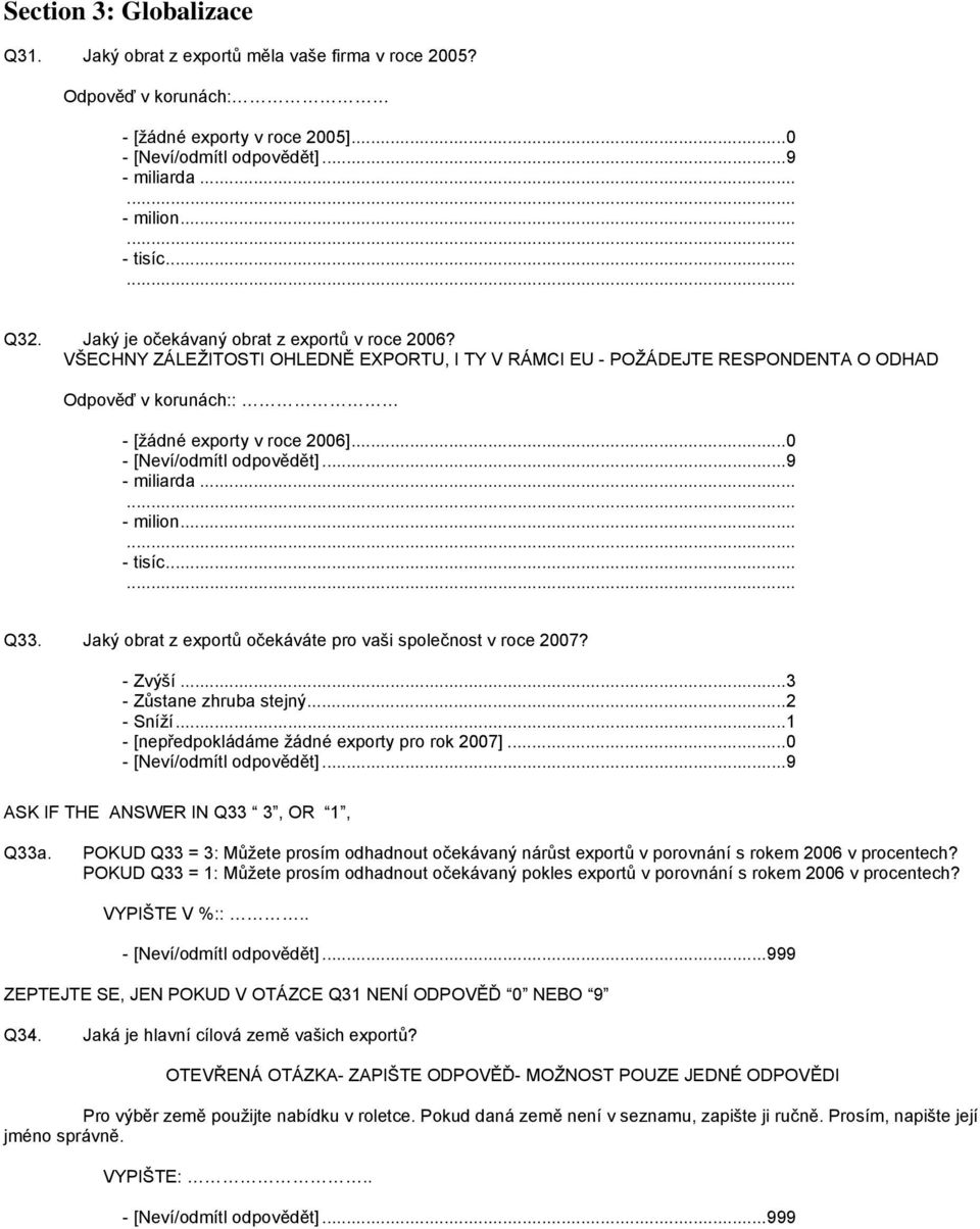 Jaký obrat z exportů očekáváte pro vaši společnost v roce 2007? - Zvýší...3 - Zůstane zhruba stejný...2 - Sníží...1 - [nepředpokládáme žádné exporty pro rok 2007].