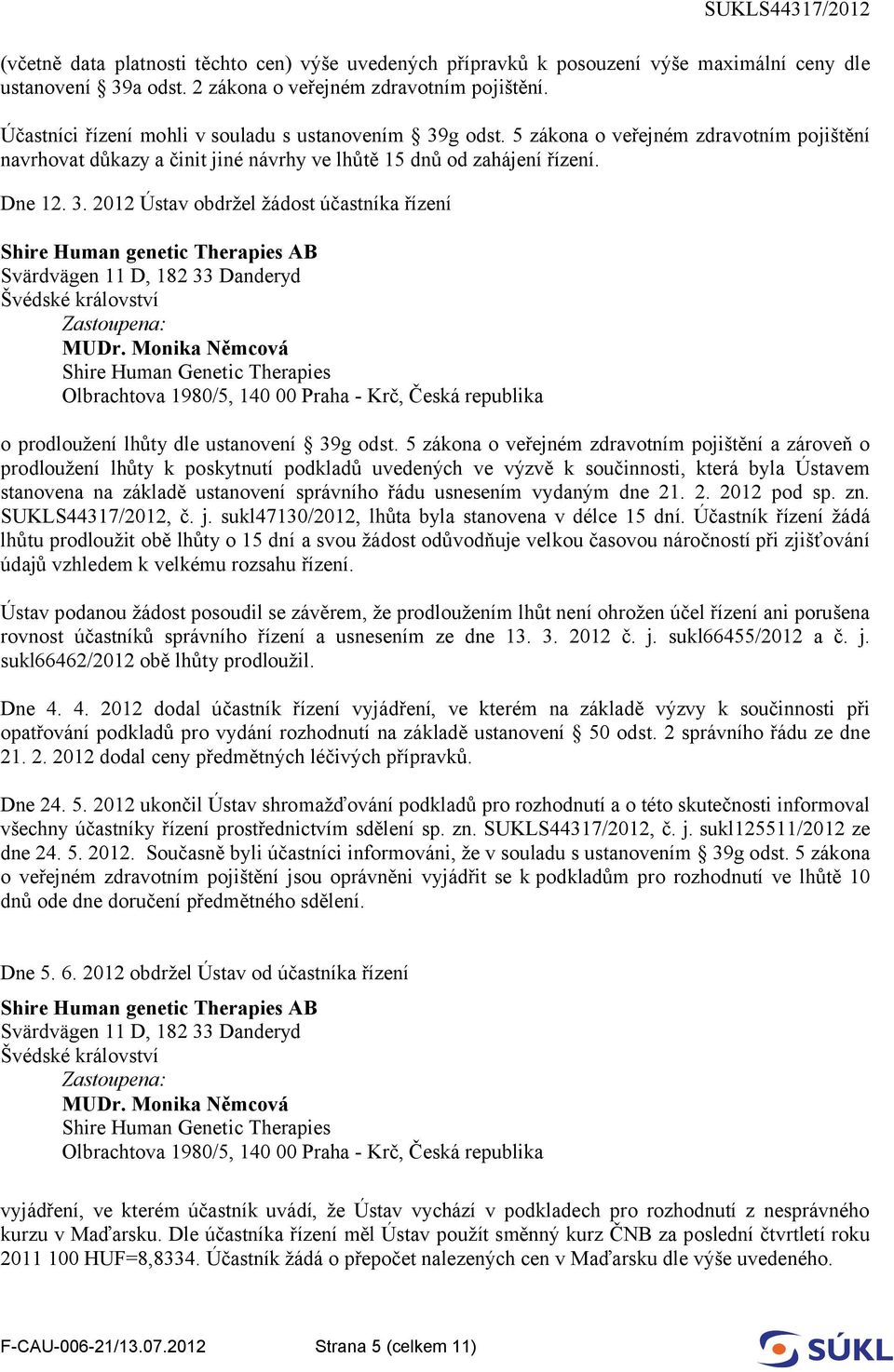 Monika Němcová Shire Human Genetic Therapies Olbrachtova 1980/5, 140 00 Praha - Krč, Česká republika o prodloužení lhůty dle ustanovení 39g odst.