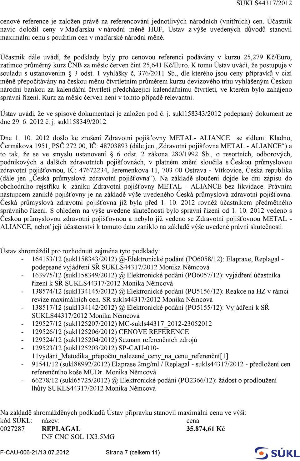 Účastník dále uvádí, že podklady byly pro cenovou referenci podávány v kurzu 25,279 Kč/Euro, zatímco průměrný kurz ČNB za měsíc červen činí 25,641 Kč/Euro.