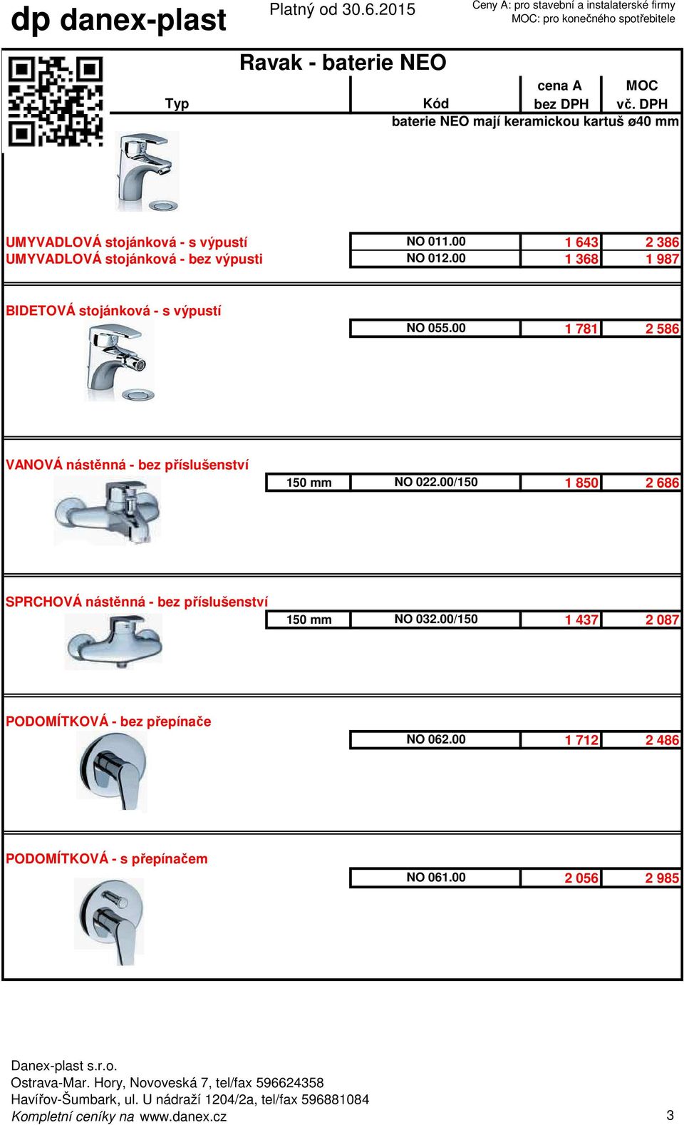 00 1 368 1 987 BIDETOVÁ stojánková - s výpustí NO 055.00 1 781 2 586 150 mm NO 022.