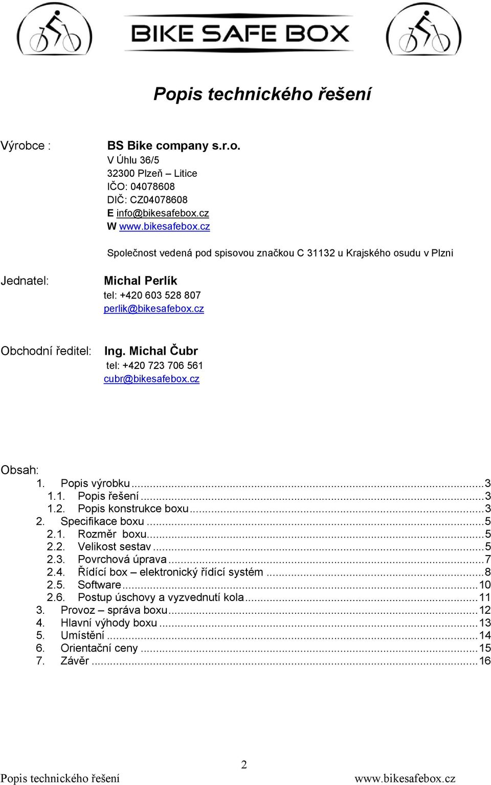 Michal Čubr tel: +420 723 706 561 cubr@bikesafebox.cz Obsah: 1. Popis výrobku... 3 1.1. Popis řešení... 3 1.2. Popis konstrukce boxu... 3 2. Specifikace boxu... 5 2.1. Rozměr boxu... 5 2.2. Velikost sestav.