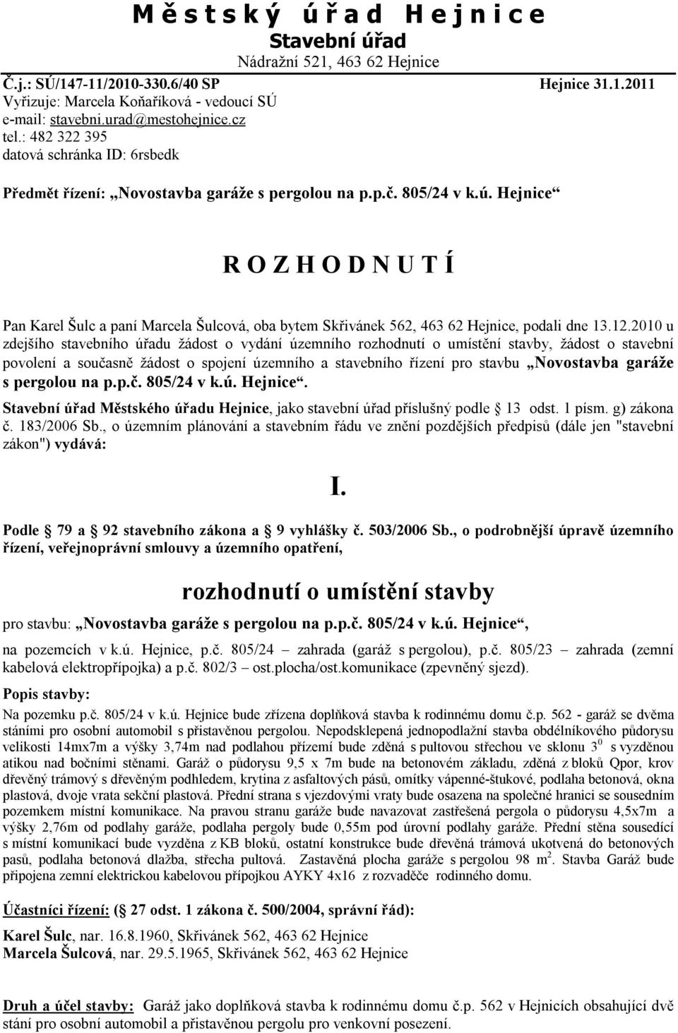 Hejnice R O Z H O D N U T Í Pan Karel Šulc a paní Marcela Šulcová, oba bytem Skřivánek 562, 463 62 Hejnice, podali dne 13.12.