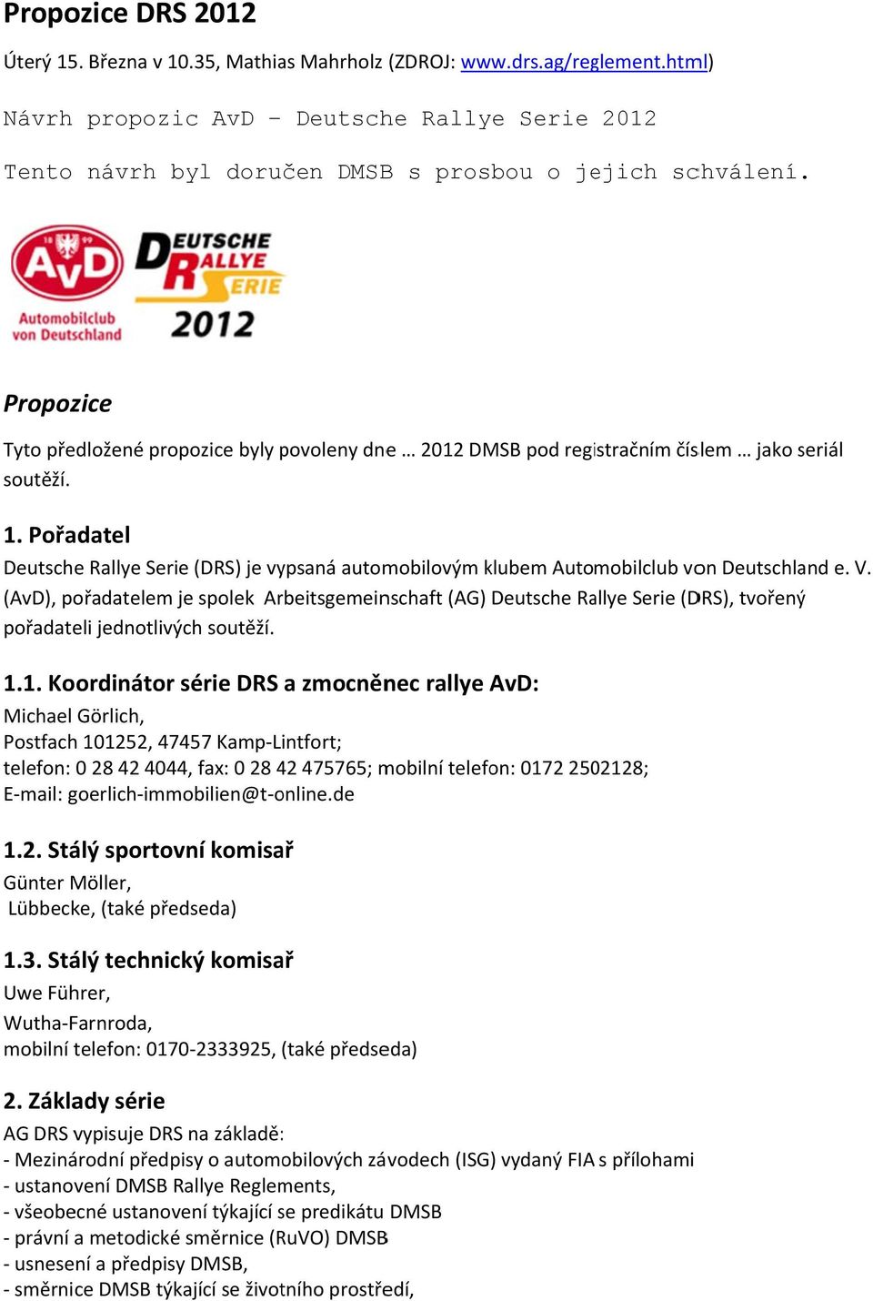 Propozice Tyto předložené propozice byly povoleny dnee 2012 DMSB pod registračním číslem jako seriál s soutěží. 1.