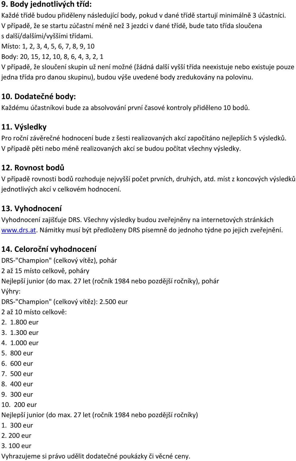 Místo: 1, 2, 3, 4, 5, 6, 7, 8, 9, 10 Body: 20, 15, 12, 10, 8, 6, 4, 3, 2, 1 V případě, že sloučení skupin už není možné (žádná další vyšší třída neexistuje nebo existuje pouze jedna třída pro danou