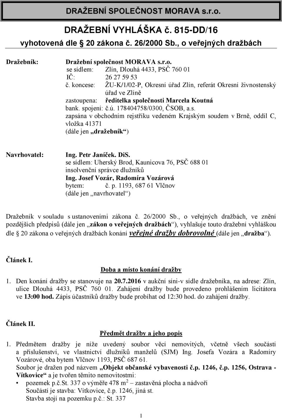 Petr Janíček. DiS. se sídlem: Uherský Brod, Kaunicova 76, PSČ 688 01 insolvenční správce dlužníků Ing. Josef Vozár, Radomíra Vozárová bytem: č. p.