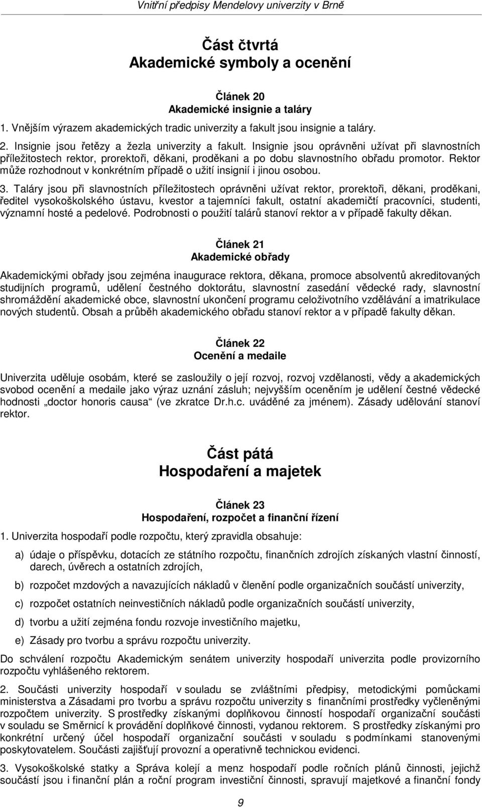 Rektor může rozhodnout v konkrétním případě o užití insignií i jinou osobou. 3.