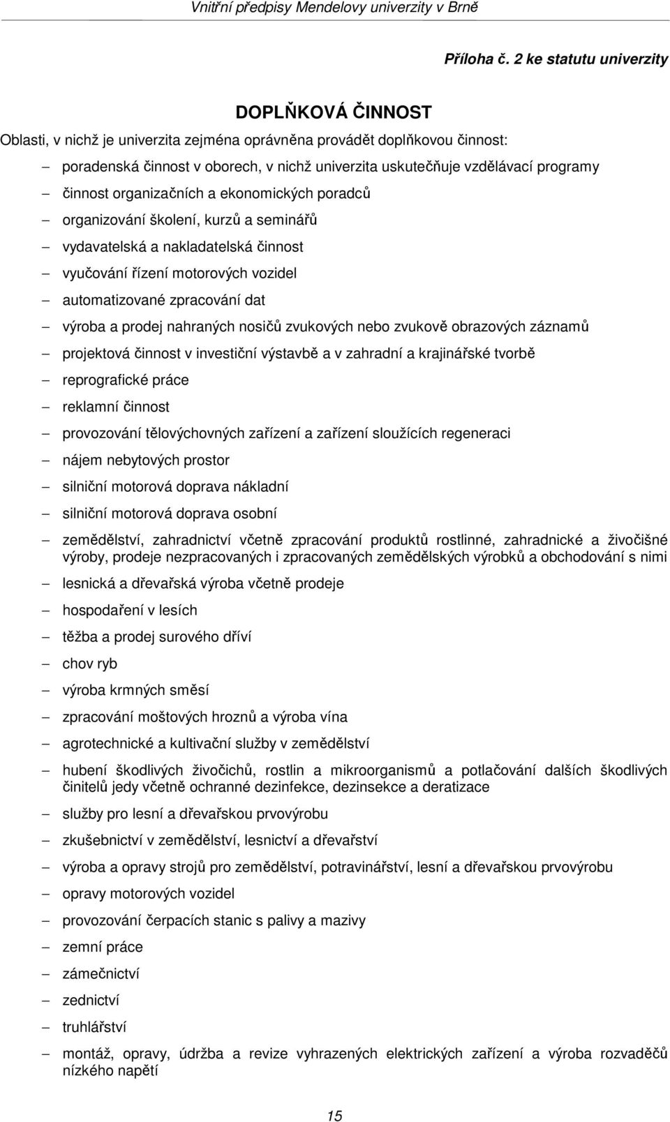 programy činnost organizačních a ekonomických poradců organizování školení, kurzů a seminářů vydavatelská a nakladatelská činnost vyučování řízení motorových vozidel automatizované zpracování dat