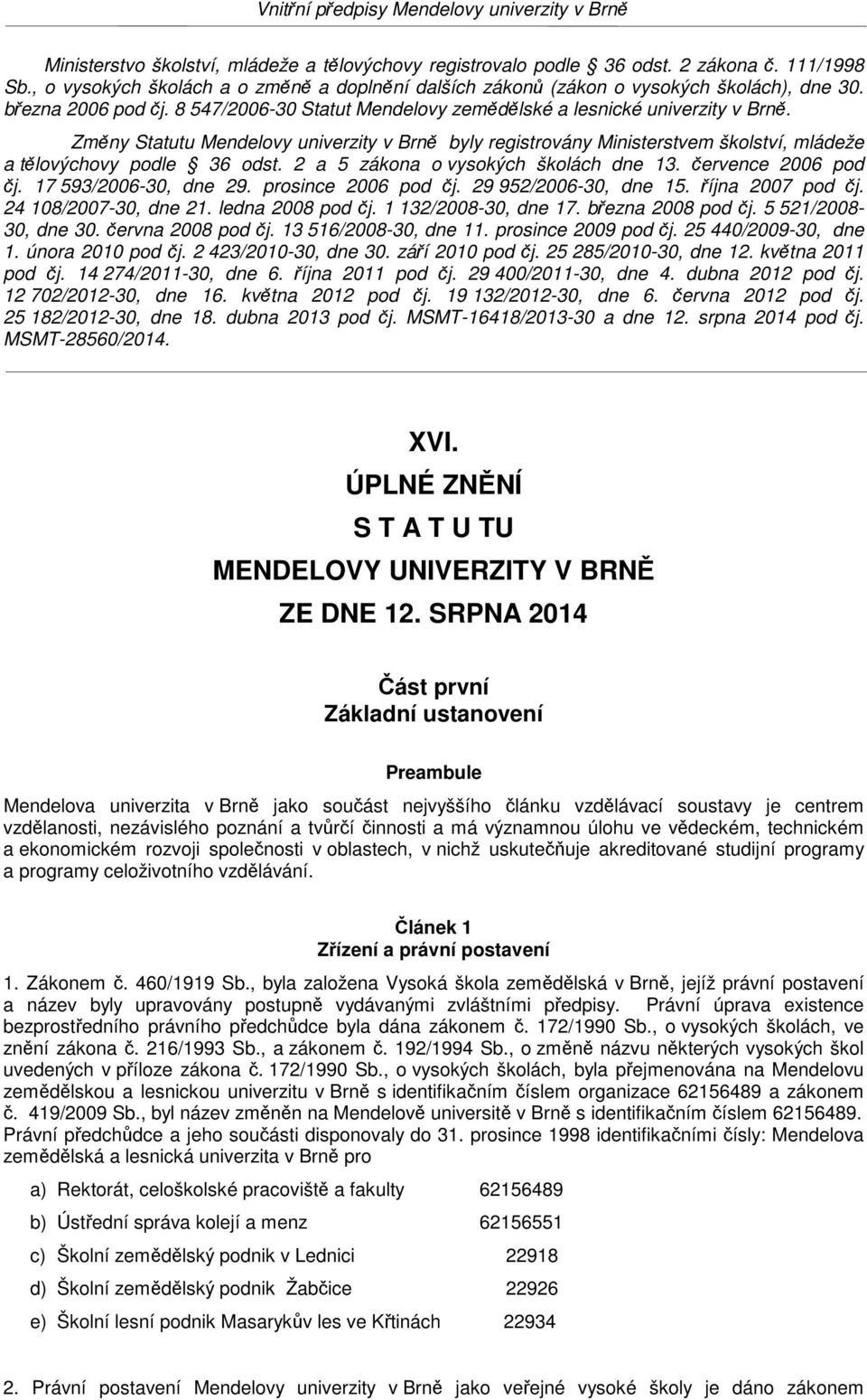 Změny Statutu Mendelovy univerzity v Brně byly registrovány Ministerstvem školství, mládeže a tělovýchovy podle 36 odst. 2 a 5 zákona o vysokých školách dne 13. července 2006 pod čj.