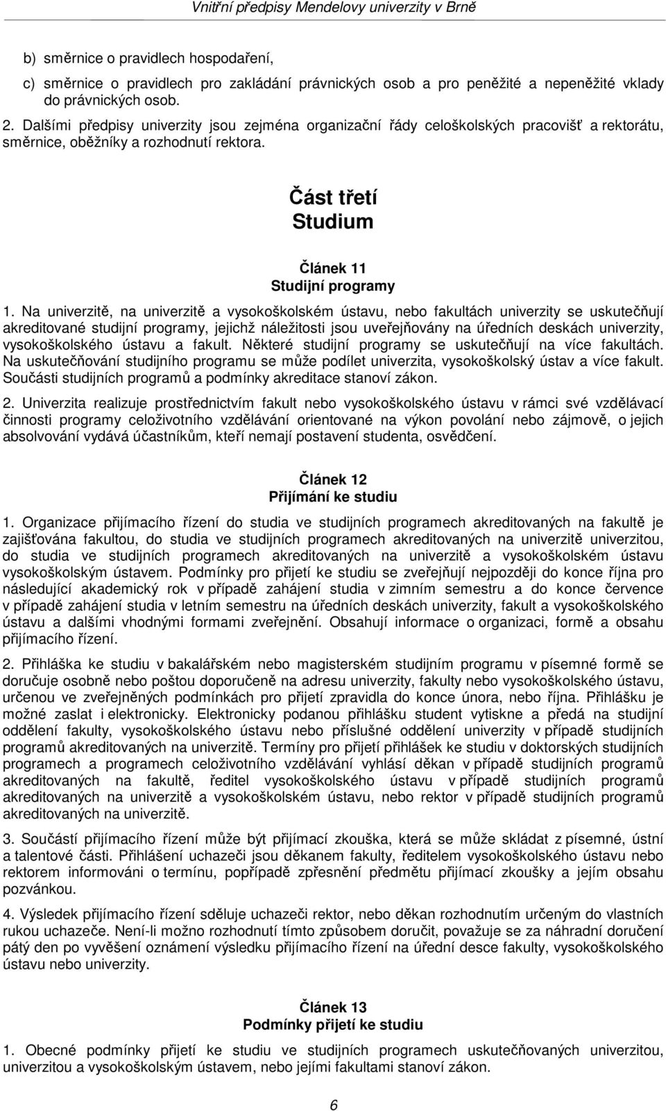 Na univerzitě, na univerzitě a vysokoškolském ústavu, nebo fakultách univerzity se uskutečňují akreditované studijní programy, jejichž náležitosti jsou uveřejňovány na úředních deskách univerzity,