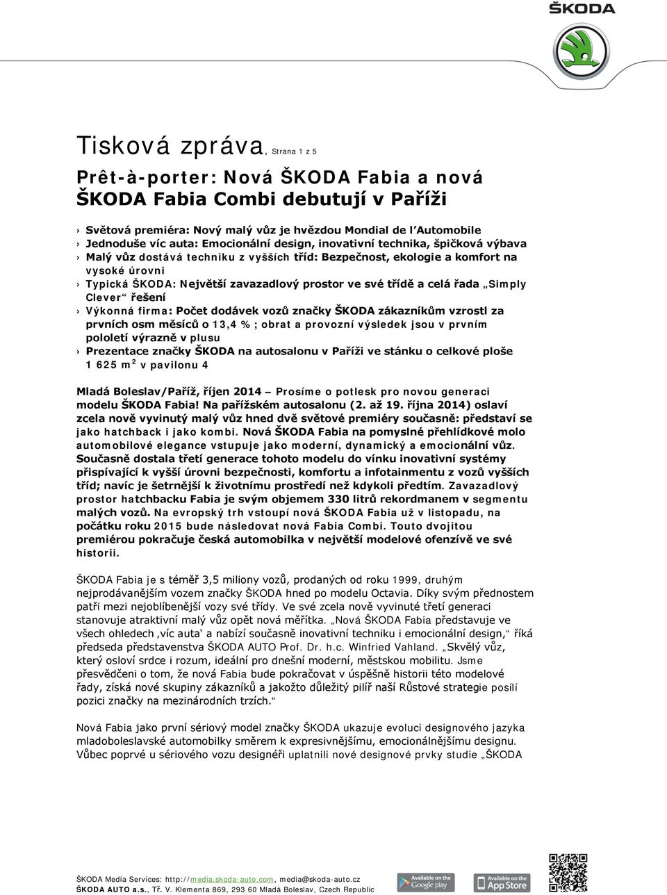 třídě a celá řada Simply Clever řešení Výkonná firma: Počet dodávek vozů značky ŠKODA zákazníkům vzrostl za prvních osm měsíců o 13,4 %; obrat a provozní výsledek jsou v prvním pololetí výrazně v