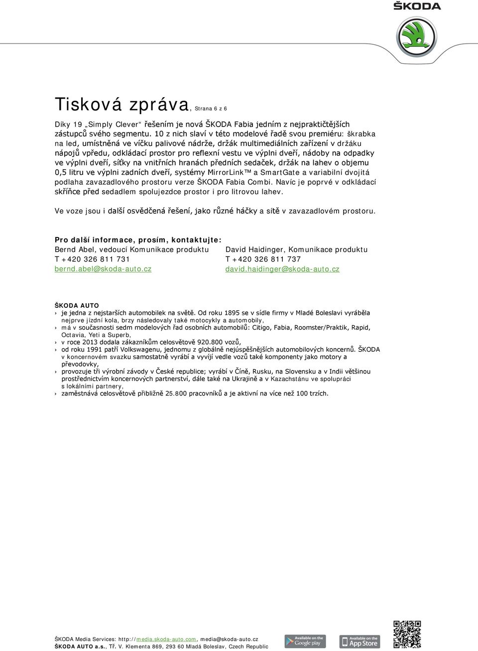 výplni dveří, nádoby na odpadky ve výplni dveří, síťky na vnitřních hranách předních sedaček, držák na lahev o objemu 0,5 litru ve výplni zadních dveří, systémy MirrorLink a SmartGate a variabilní