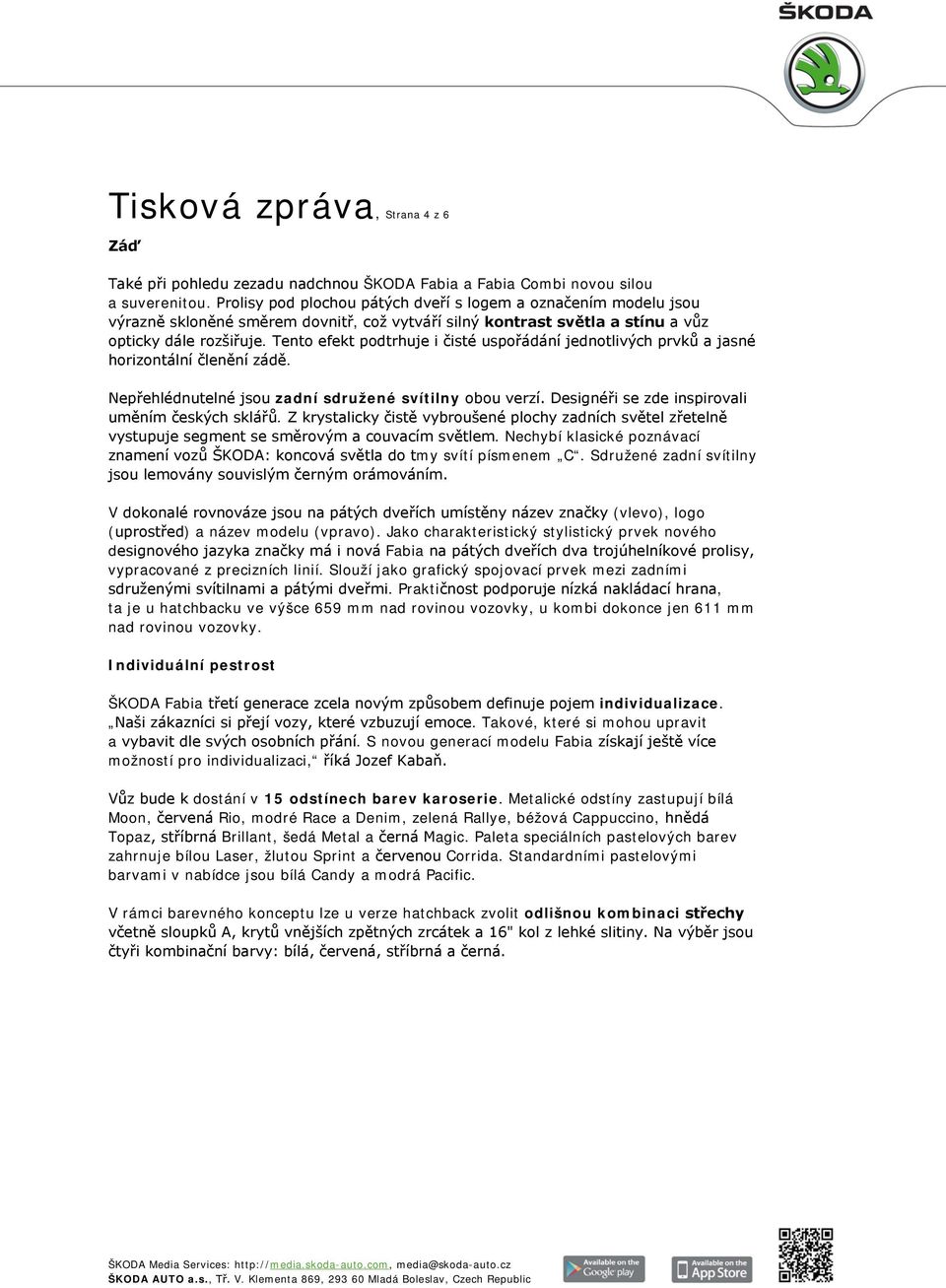 Tento efekt podtrhuje i čisté uspořádání jednotlivých prvků a jasné horizontální členění zádě. Nepřehlédnutelné jsou zadní sdružené svítilny obou verzí.