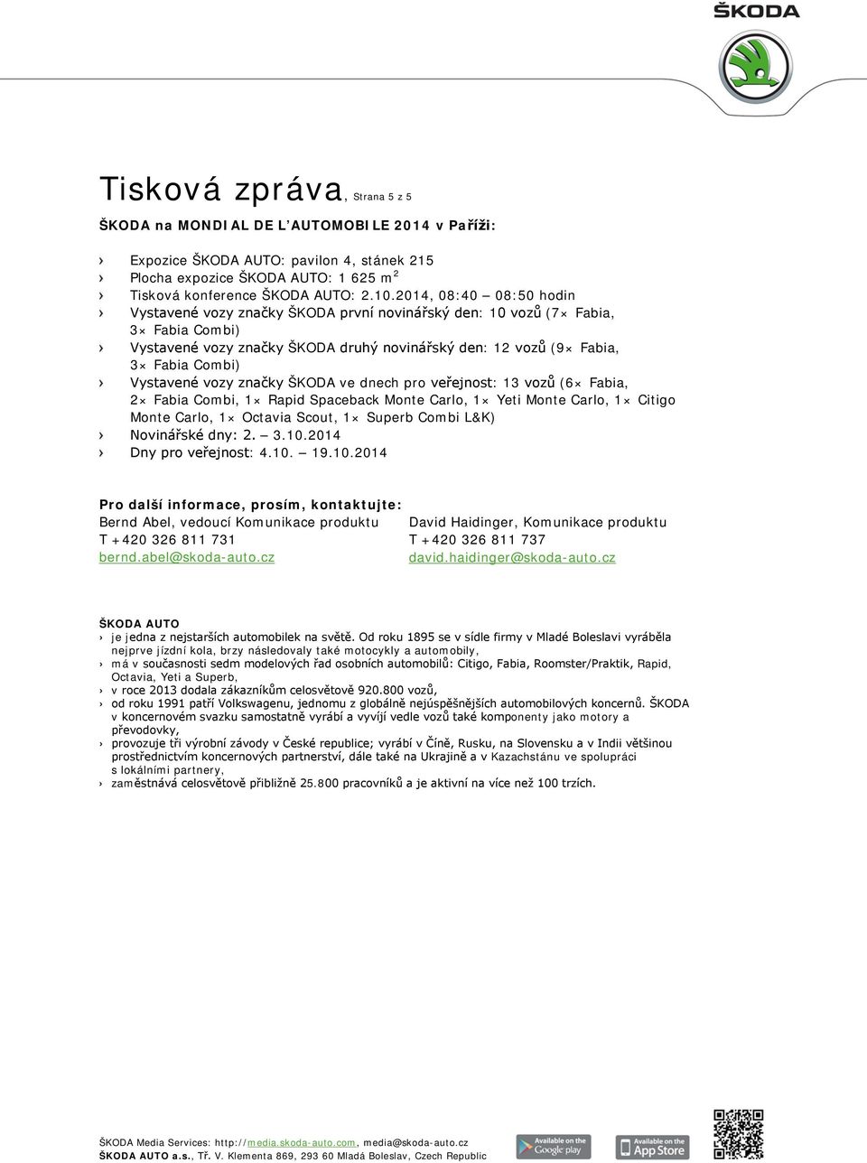 vozy značky ŠKODA ve dnech pro veřejnost: 13 vozů (6 Fabia, 2 Fabia Combi, 1 Rapid Spaceback Monte Carlo, 1 Yeti Monte Carlo, 1 Citigo Monte Carlo, 1 Octavia Scout, 1 Superb Combi L&K) Novinářské