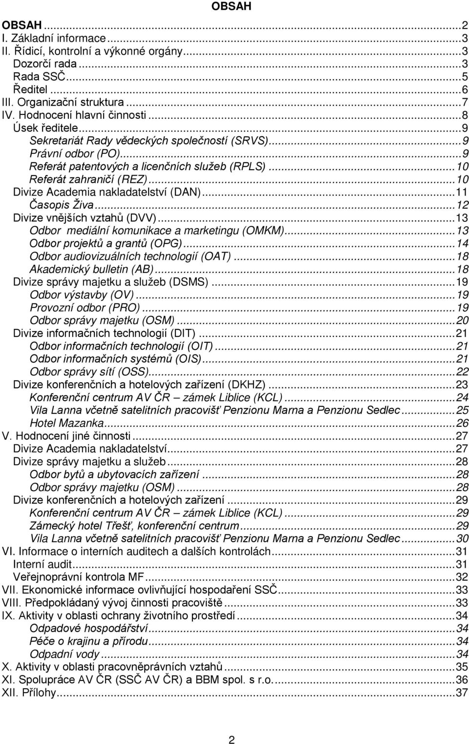 .. 10 Divize Academia nakladatelství (DAN)... 11 Časopis Živa... 12 Divize vnějších vztahů (DVV)... 13 Odbor mediální komunikace a marketingu (OMKM)... 13 Odbor projektů a grantů (OPG).