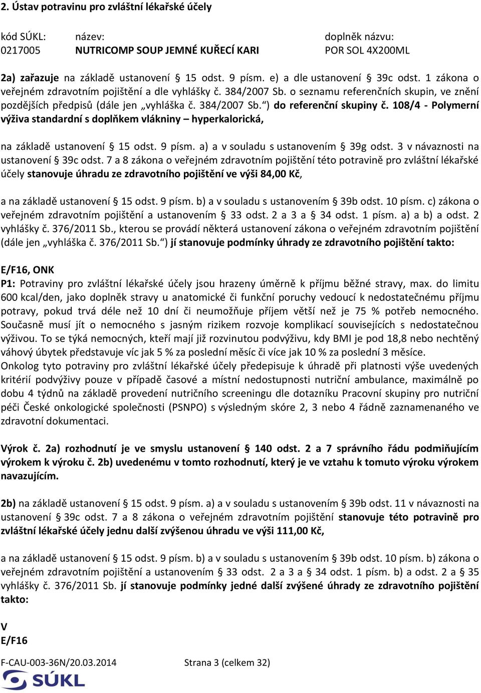 108/4 - Polymerní výživa standardní s doplňkem vlákniny hyperkalorická, na základě ustanovení 15 odst. 9 písm. a) a v souladu s ustanovením 39g odst. 3 v návaznosti na ustanovení 39c odst.