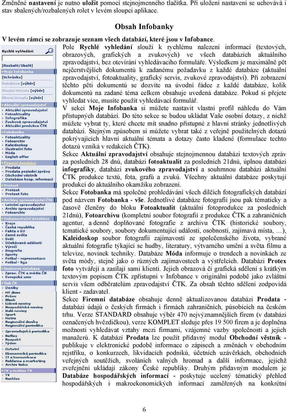 Pole Rychlé vyhledání slouží k rychlému nalezení informací (textových, obrazových, grafických a zvukových) ve všech databázích aktuálního zpravodajství, bez otevírání vyhledávacího formuláře.