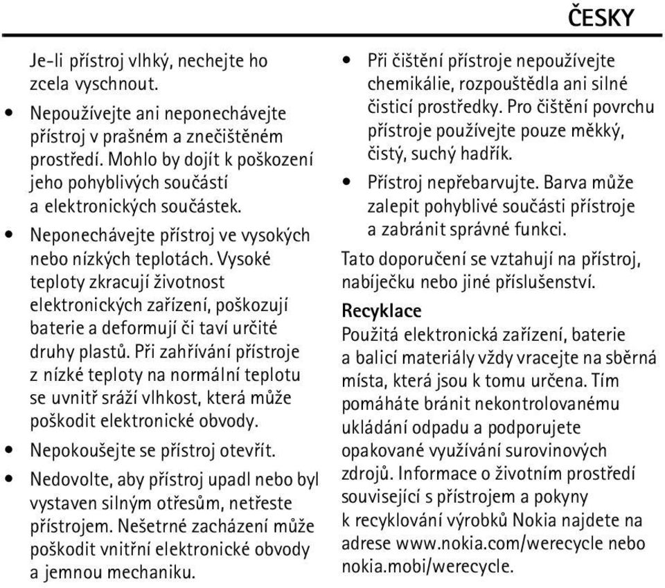 Vysoké teploty zkracují ¾ivotnost elektronických zaøízení, po¹kozují baterie a deformují èi taví urèité druhy plastù.